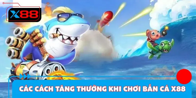 Các cách tăng thưởng khi chơi bắn cá X88