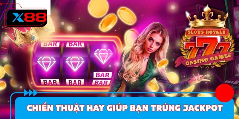 Chiến thuật hay giúp bạn trúng jackpot