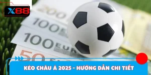 Kèo Châu Á 2025 - Hướng Dẫn Chi Tiết Cách Chơi Chuẩn Xác