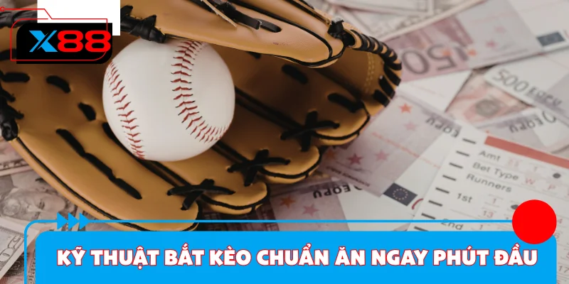Kỹ thuật bắt kèo chuẩn ăn ngay phút đầu