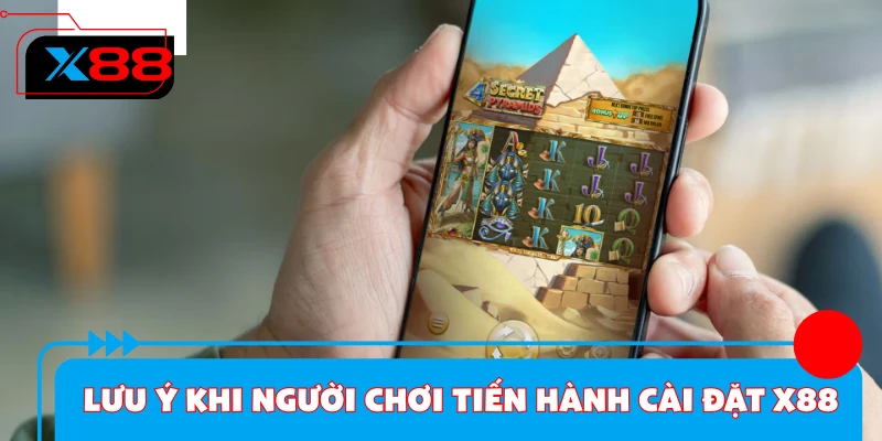 Lưu ý quan trọng khi người chơi tiến hành cài đặt X88