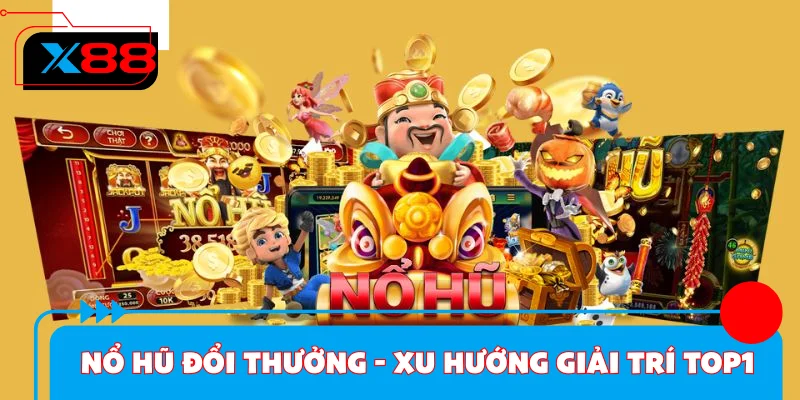 Nổ Hũ Đổi Thưởng - Xu Hướng Giải Trí #1 Đỉnh Cao Tại X88