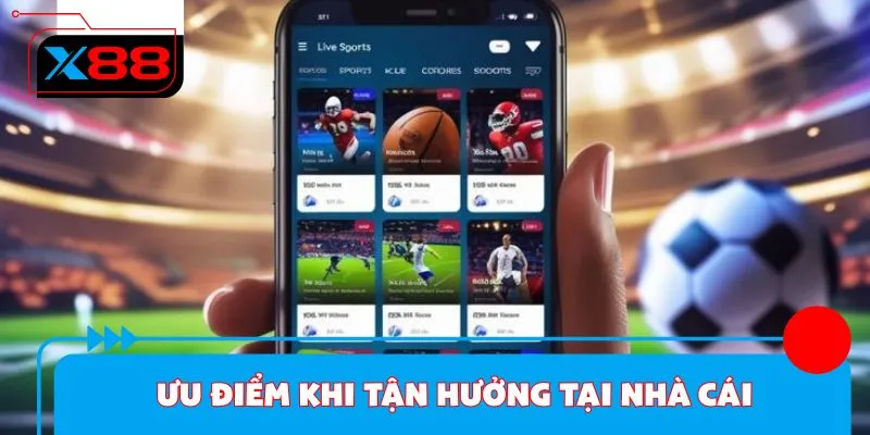 Ưu điểm khi tận hưởng tại nhà cái