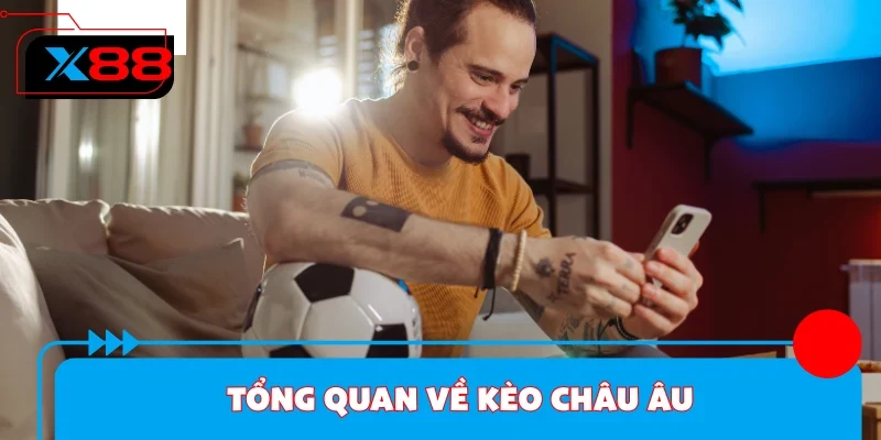 Tổng quan thông tin về kèo Châu Âu