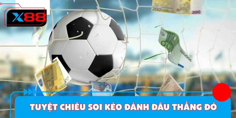Tuyệt chiêu soi kèo đánh đâu thắng đó